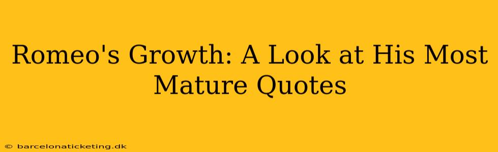 Romeo's Growth: A Look at His Most Mature Quotes