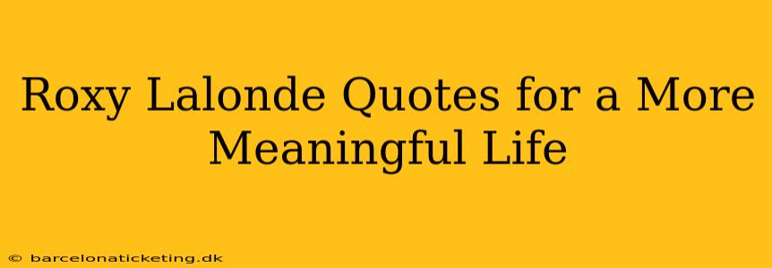 Roxy Lalonde Quotes for a More Meaningful Life