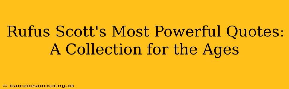 Rufus Scott's Most Powerful Quotes: A Collection for the Ages