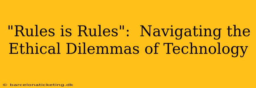 "Rules is Rules":  Navigating the Ethical Dilemmas of Technology