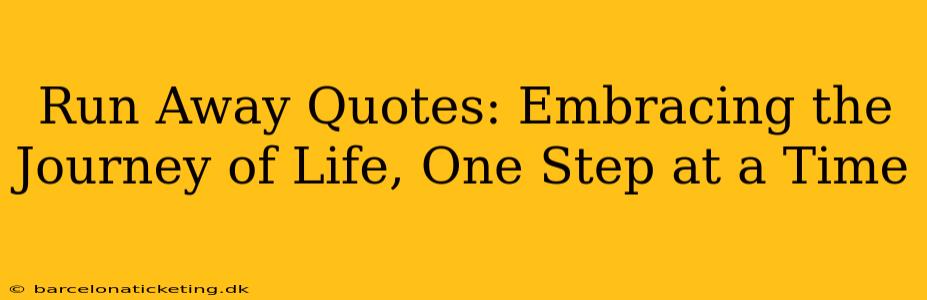Run Away Quotes: Embracing the Journey of Life, One Step at a Time
