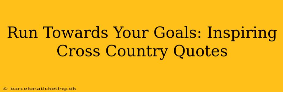 Run Towards Your Goals: Inspiring Cross Country Quotes