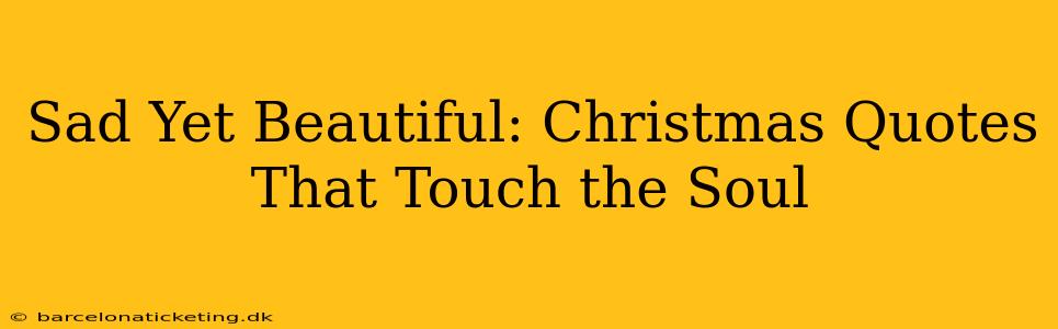 Sad Yet Beautiful: Christmas Quotes That Touch the Soul