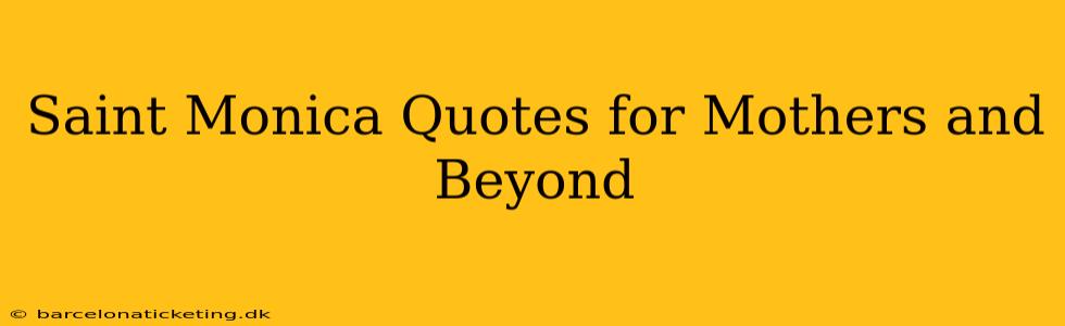 Saint Monica Quotes for Mothers and Beyond