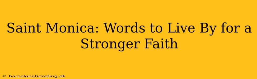 Saint Monica: Words to Live By for a Stronger Faith