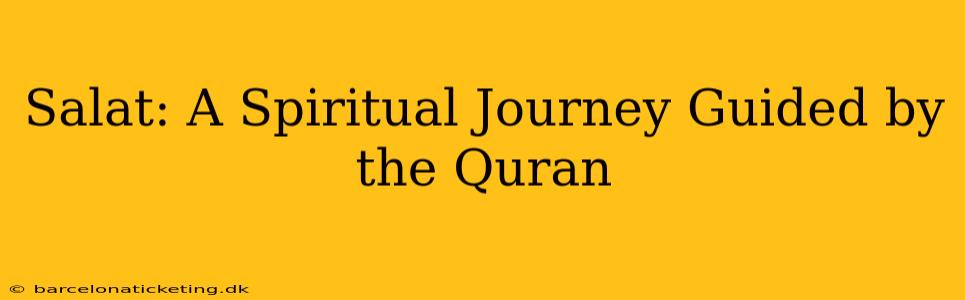 Salat: A Spiritual Journey Guided by the Quran
