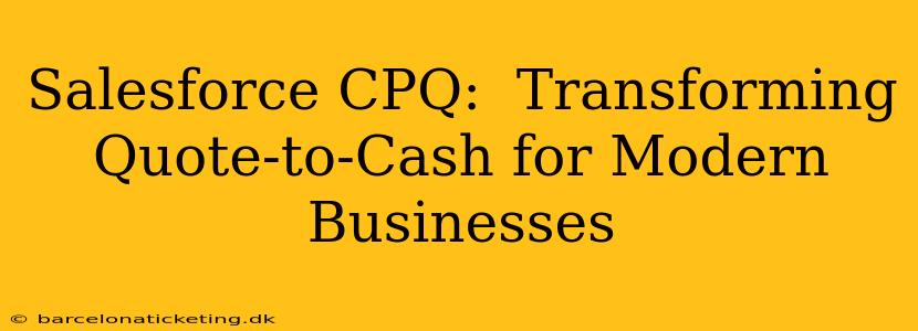 Salesforce CPQ:  Transforming Quote-to-Cash for Modern Businesses