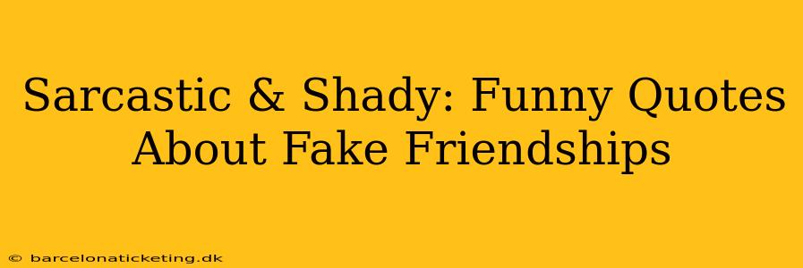 Sarcastic & Shady: Funny Quotes About Fake Friendships