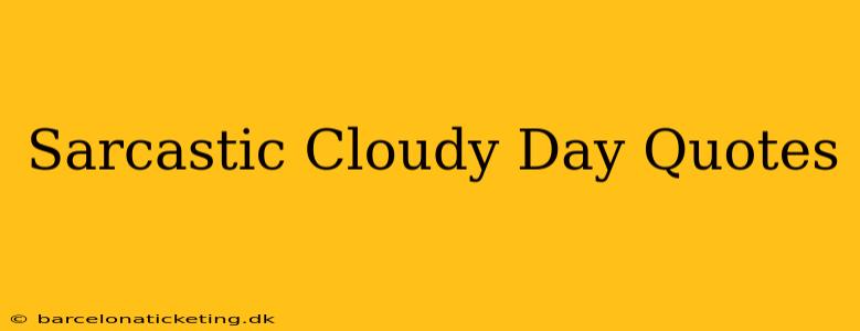 Sarcastic Cloudy Day Quotes