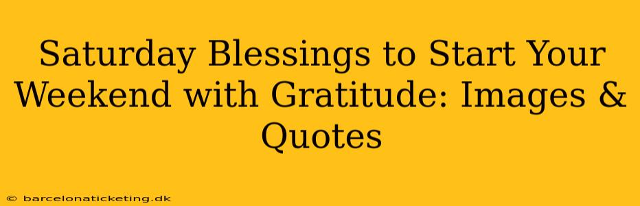 Saturday Blessings to Start Your Weekend with Gratitude: Images & Quotes