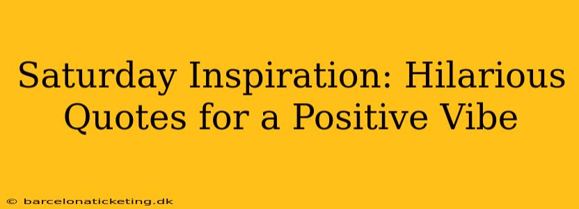 Saturday Inspiration: Hilarious Quotes for a Positive Vibe