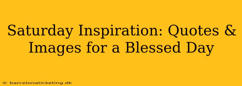 Saturday Inspiration: Quotes & Images for a Blessed Day
