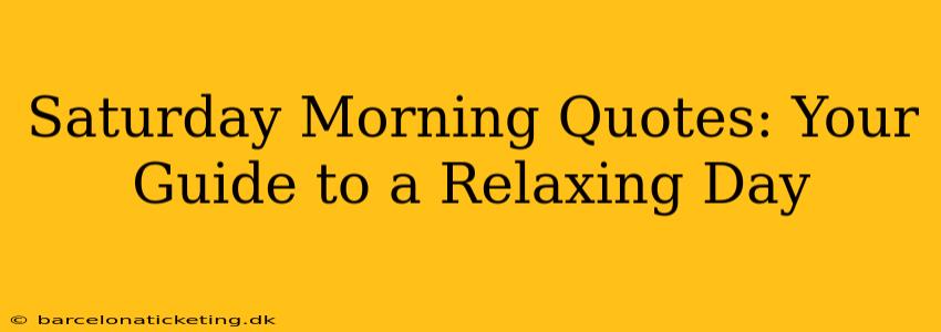 Saturday Morning Quotes: Your Guide to a Relaxing Day