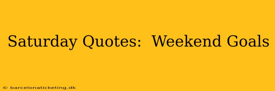 Saturday Quotes:  Weekend Goals