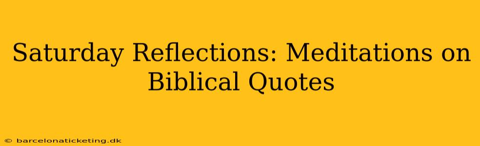 Saturday Reflections: Meditations on Biblical Quotes