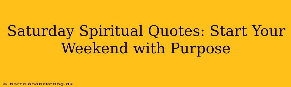 Saturday Spiritual Quotes: Start Your Weekend with Purpose