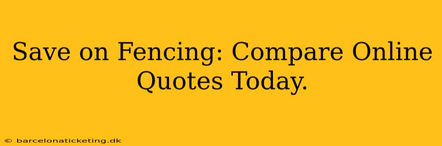 Save on Fencing: Compare Online Quotes Today.