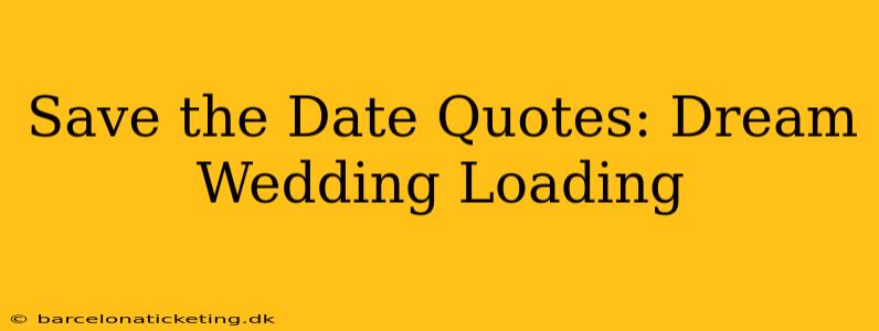 Save the Date Quotes: Dream Wedding Loading