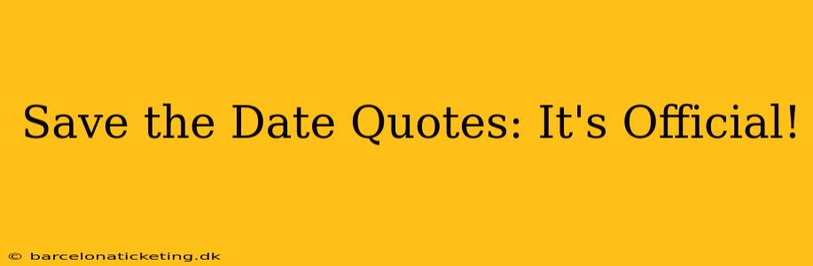 Save the Date Quotes: It's Official!