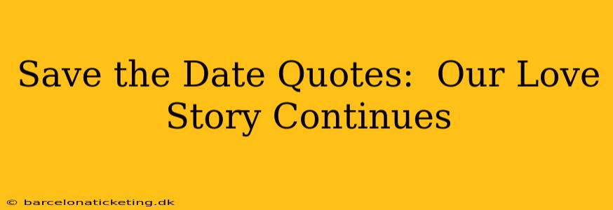 Save the Date Quotes:  Our Love Story Continues