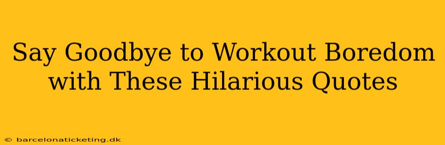 Say Goodbye to Workout Boredom with These Hilarious Quotes