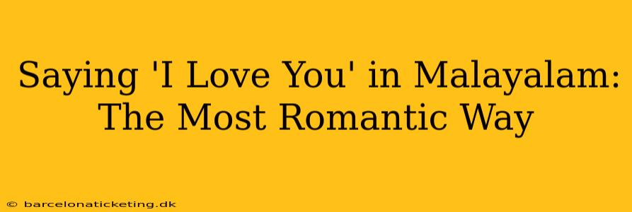 Saying 'I Love You' in Malayalam: The Most Romantic Way
