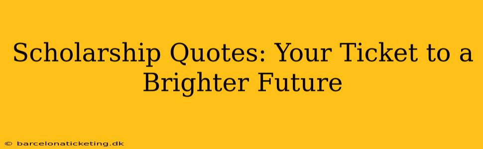 Scholarship Quotes: Your Ticket to a Brighter Future