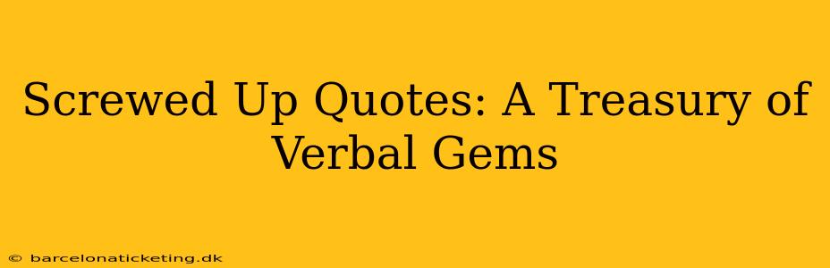 Screwed Up Quotes: A Treasury of Verbal Gems