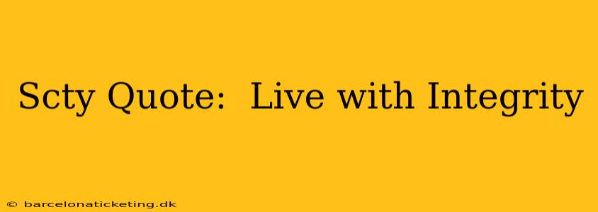 Scty Quote:  Live with Integrity