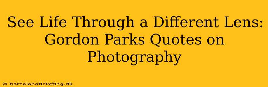 See Life Through a Different Lens: Gordon Parks Quotes on Photography