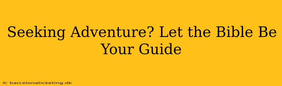 Seeking Adventure? Let the Bible Be Your Guide
