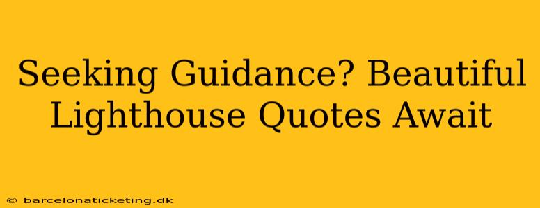 Seeking Guidance? Beautiful Lighthouse Quotes Await
