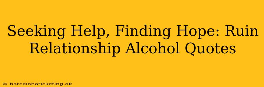 Seeking Help, Finding Hope: Ruin Relationship Alcohol Quotes