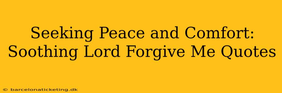 Seeking Peace and Comfort:  Soothing Lord Forgive Me Quotes
