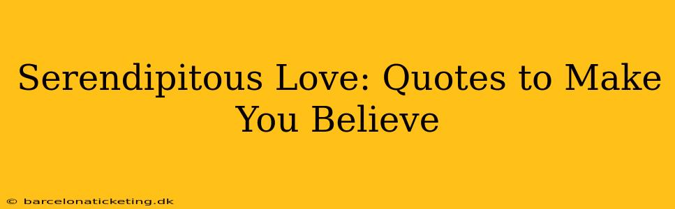 Serendipitous Love: Quotes to Make You Believe