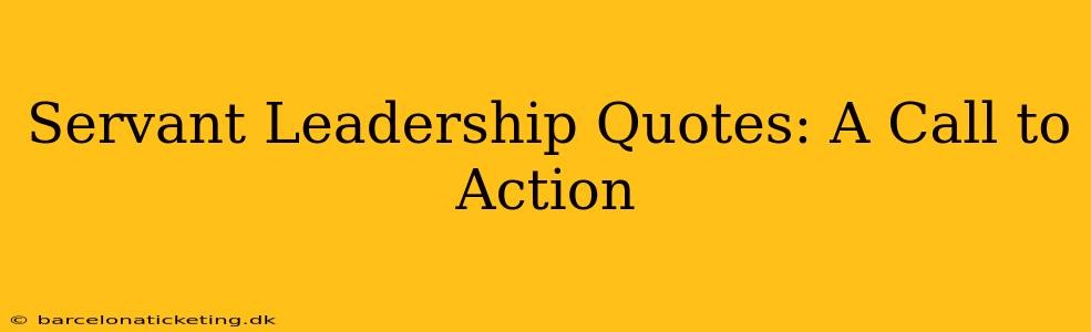 Servant Leadership Quotes: A Call to Action