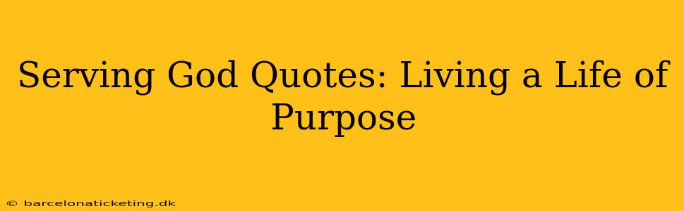Serving God Quotes: Living a Life of Purpose