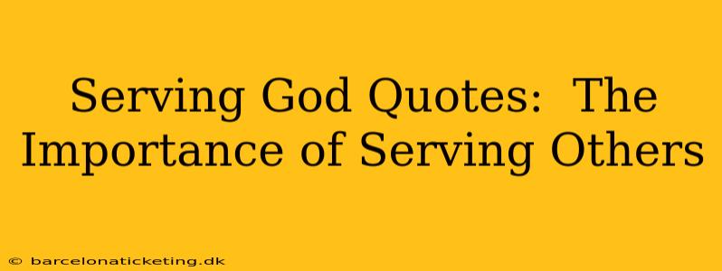 Serving God Quotes:  The Importance of Serving Others