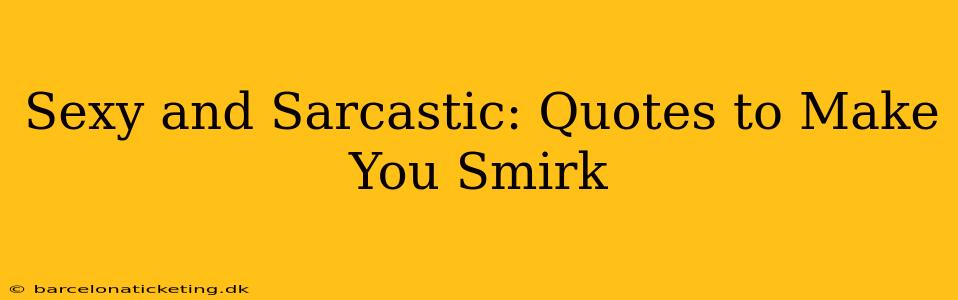 Sexy and Sarcastic: Quotes to Make You Smirk
