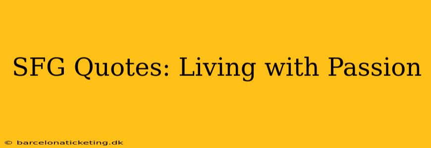 SFG Quotes: Living with Passion