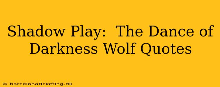 Shadow Play:  The Dance of Darkness Wolf Quotes