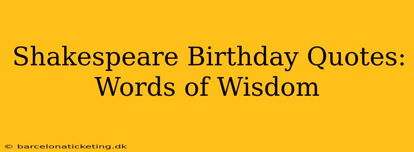 Shakespeare Birthday Quotes:  Words of Wisdom