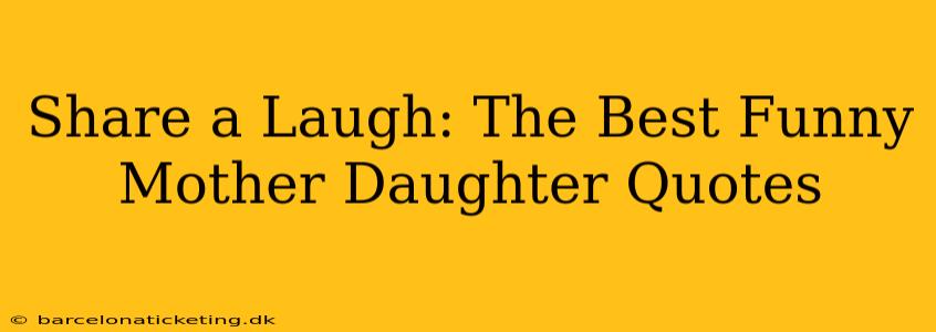 Share a Laugh: The Best Funny Mother Daughter Quotes