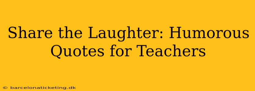 Share the Laughter: Humorous Quotes for Teachers