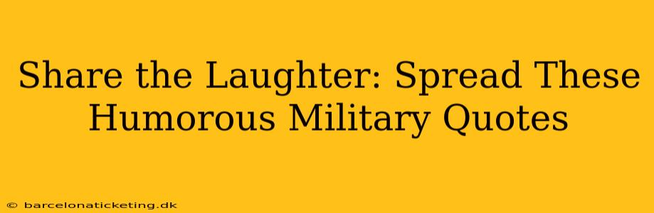 Share the Laughter: Spread These Humorous Military Quotes