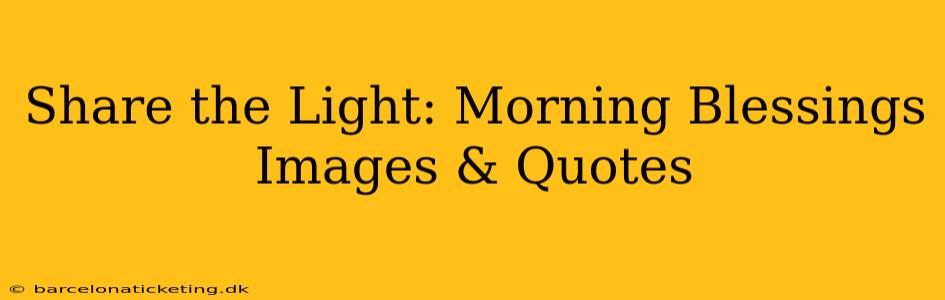Share the Light: Morning Blessings Images & Quotes