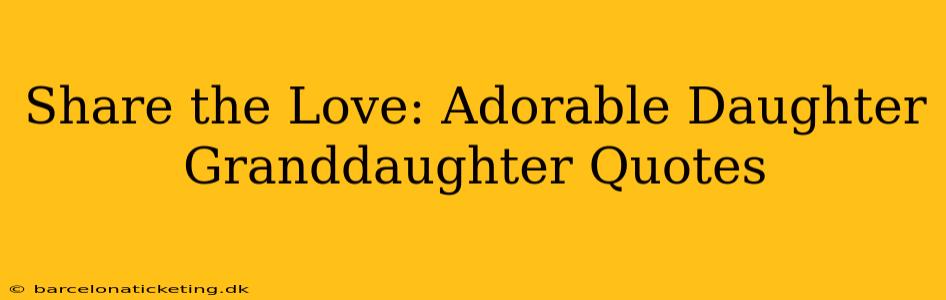 Share the Love: Adorable Daughter Granddaughter Quotes