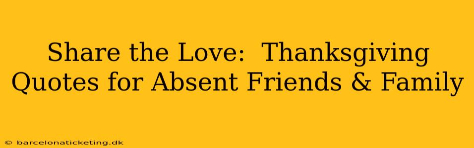 Share the Love:  Thanksgiving Quotes for Absent Friends & Family