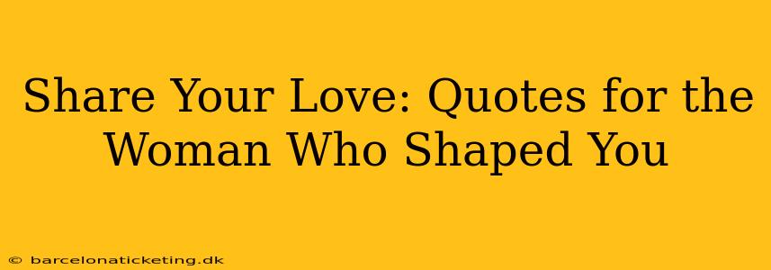 Share Your Love: Quotes for the Woman Who Shaped You