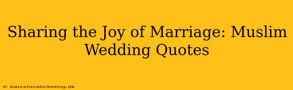 Sharing the Joy of Marriage: Muslim Wedding Quotes